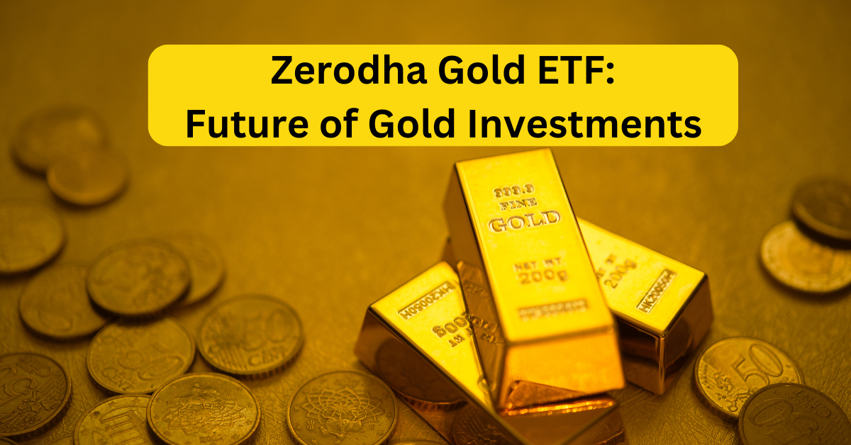 Zerodha Gold ETF: The Future of Gold Investments