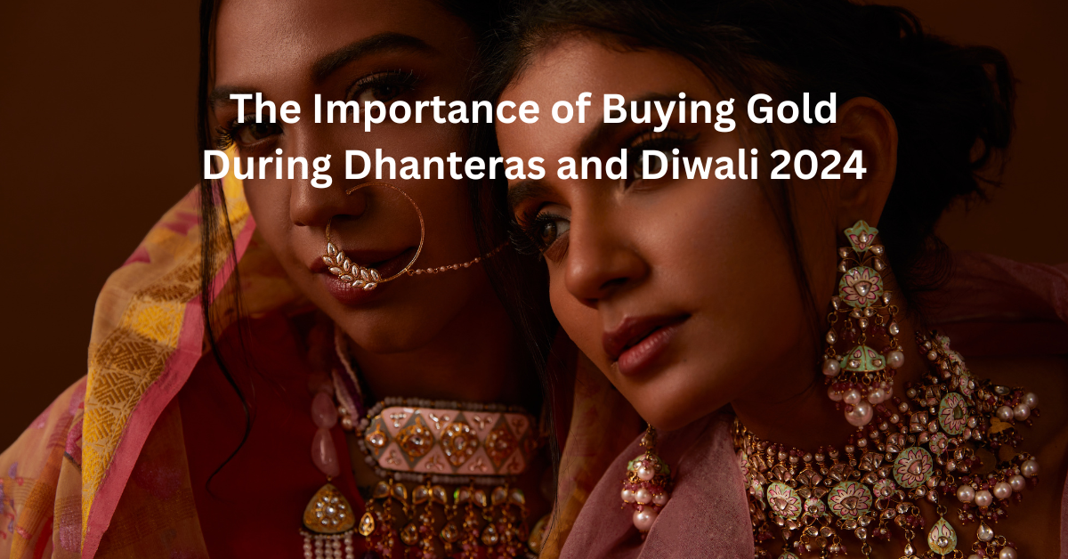 The Importance of Buying Gold During Dhanteras and Diwali 2024